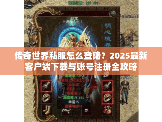 传奇世界私服怎么登陆？2025最新客户端下载与账号注册全攻略