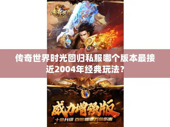 传奇世界时光回归私服哪个版本最接近2004年经典玩法？