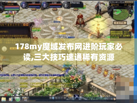 178my魔域发布网进阶玩家必读,三大技巧速通稀有资源 178my魔域发布网进阶玩家必读,三大技巧速通稀有资源