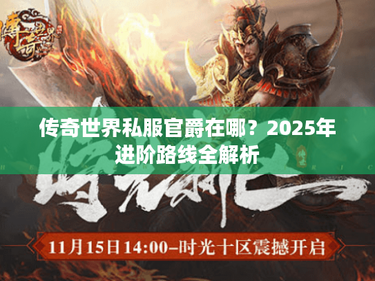 传奇世界私服官爵在哪?2025年进阶路线全解析 传奇世界私服官爵在哪?2025年进阶路线全解析