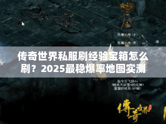 传奇世界私服刷经验宝箱怎么刷？2025最稳爆率地图实测