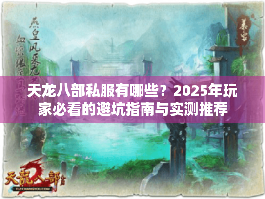 天龙八部私服有哪些?2025年玩家必看的避坑指南与实测推荐 天龙八部私服有哪些?2025年玩家必看的避坑指南与实测推荐