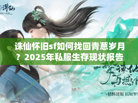 诛仙怀旧sf如何找回青葱岁月？2025年私服生存现状报告