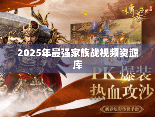 2025年最强家族战视频资源库 2025年最强家族战视频资源库