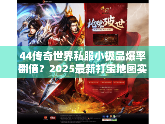 44传奇世界私服小极品爆率翻倍?2025最新打宝地图实测 44传奇世界私服小极品爆率翻倍?2025最新打宝地图实测