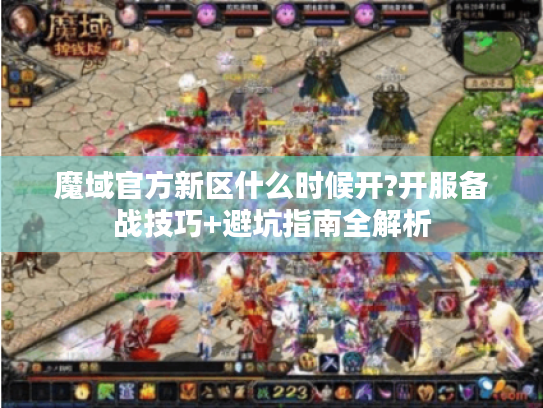 魔域官方新区什么时候开?开服备战技巧+避坑指南全解析 魔域官方新区什么时候开?开服备战技巧+避坑指南全解析