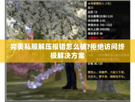 完美私服解压报错怎么破?拒绝访问终极解决方案 完美私服解压报错怎么破?拒绝访问终极解决方案