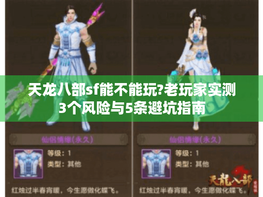 天龙八部sf能不能玩?老玩家实测3个风险与5条避坑指南 天龙八部sf能不能玩?老玩家实测3个风险与5条避坑指南
