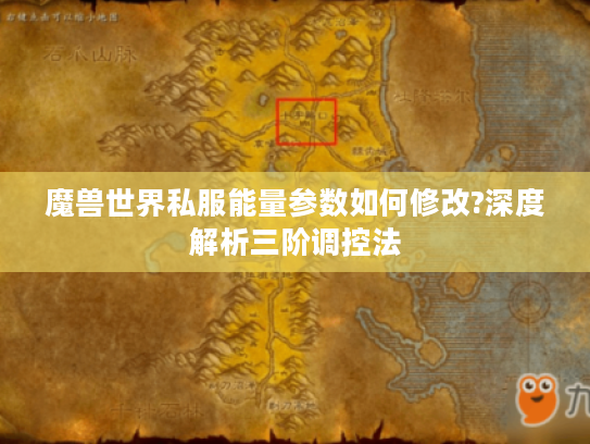 魔兽世界私服能量参数如何修改?深度解析三阶调控法 魔兽世界私服能量参数如何修改?深度解析三阶调控法