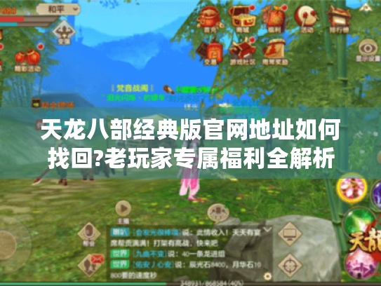 天龙八部经典版官网地址如何找回?老玩家专属福利全解析 天龙八部经典版官网地址如何找回?老玩家专属福利全解析