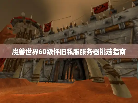 魔兽世界60级怀旧私服服务器挑选指南