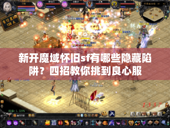 新开魔域怀旧sf有哪些隐藏陷阱?四招教你挑到良心服 新开魔域怀旧sf有哪些隐藏陷阱?四招教你挑到良心服