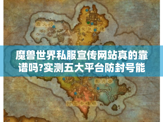 魔兽世界私服宣传网站真的靠谱吗?实测五大平台防封号能力 魔兽世界私服宣传网站真的靠谱吗?实测五大平台防封号能力
