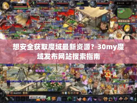 想安全获取魔域最新资源？30my魔域发布网站搜索指南
