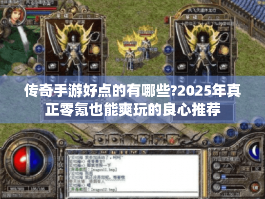 传奇手游好点的有哪些?2025年真正零氪也能爽玩的良心推荐 传奇手游好点的有哪些?2025年真正零氪也能爽玩的良心推荐