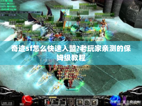 奇迹sf怎么快速入盟?老玩家亲测的保姆级教程