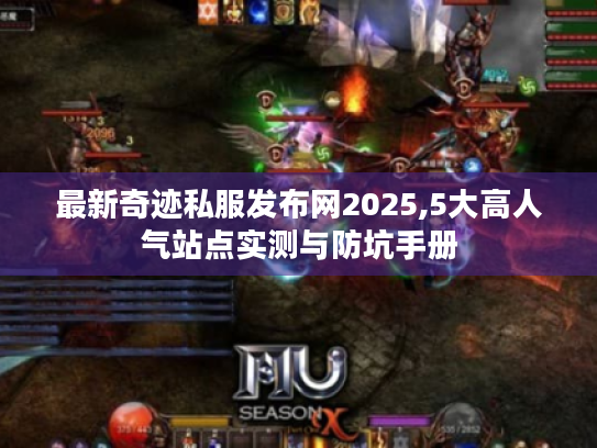 最新奇迹私服发布网2025,5大高人气站点实测与防坑手册 最新奇迹私服发布网2025,5大高人气站点实测与防坑手册