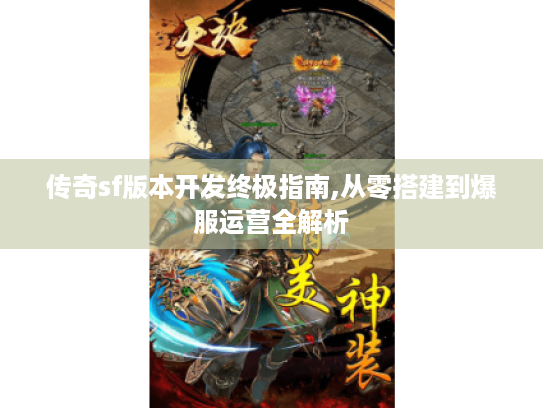 传奇sf版本开发终极指南,从零搭建到爆服运营全解析 传奇sf版本开发终极指南,从零搭建到爆服运营全解析