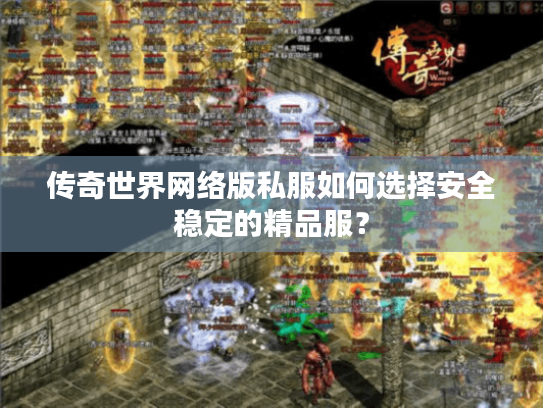 传奇世界网络版私服如何选择安全稳定的精品服? 传奇世界网络版私服如何选择安全稳定的精品服?