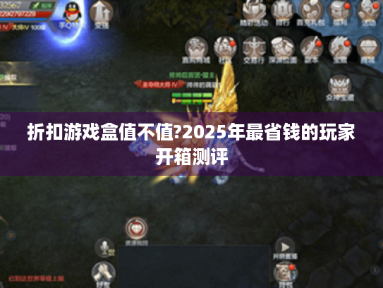 折扣游戏盒值不值?2025年最省钱的玩家开箱测评 折扣游戏盒值不值?2025年最省钱的玩家开箱测评