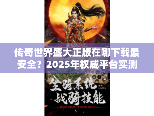 传奇世界盛大正版在哪下载最安全?2025年权威平台实测报告 传奇世界盛大正版在哪下载最安全?2025年权威平台实测报告