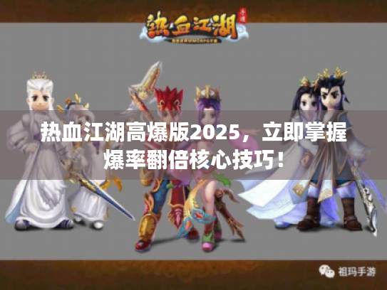 热血江湖高爆版2025，立即掌握爆率翻倍核心技巧！