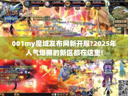 001my魔域发布网新开服?2025年人气爆棚的新区都在这里! 001my魔域发布网新开服?2025年人气爆棚的新区都在这里!