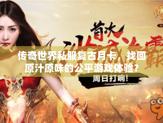 传奇世界私服复古月卡,找回原汁原味的公平游戏体验? 传奇世界私服复古月卡,找回原汁原味的公平游戏体验?