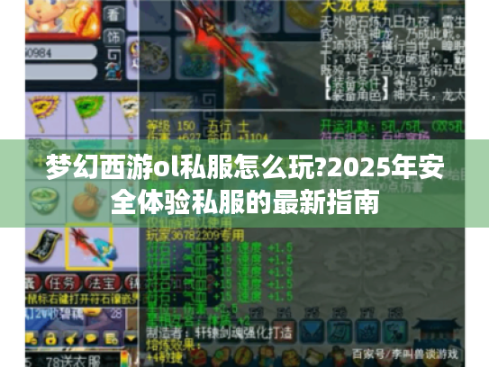 梦幻西游ol私服怎么玩?2025年安全体验私服的最新指南 梦幻西游ol私服怎么玩?2025年安全体验私服的最新指南