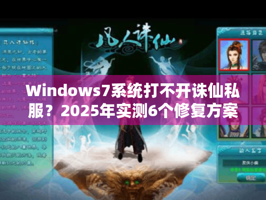 Windows7系统打不开诛仙私服？2025年实测6个修复方案