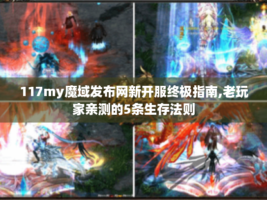 117my魔域发布网新开服终极指南,老玩家亲测的5条生存法则 117my魔域发布网新开服终极指南,老玩家亲测的5条生存法则
