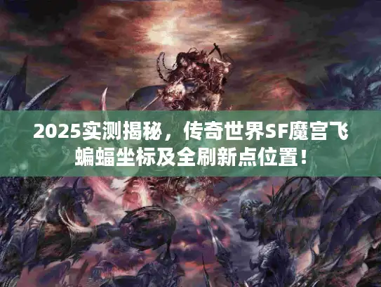 2025实测揭秘，传奇世界SF魔宫飞蝙蝠坐标及全刷新点位置！