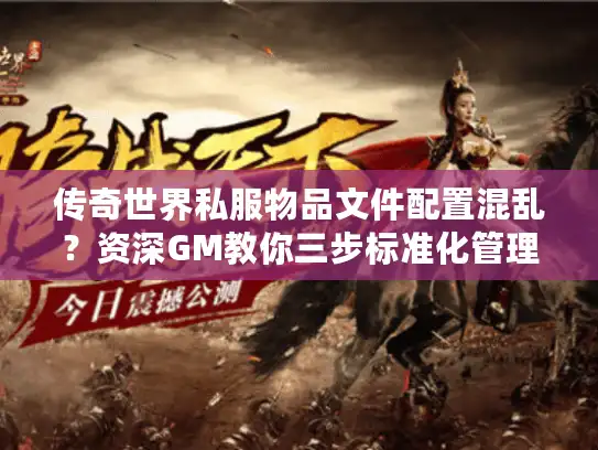 传奇世界私服物品文件配置混乱？资深GM教你三步标准化管理