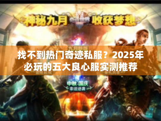 找不到热门奇迹私服?2025年必玩的五大良心服实测推荐 找不到热门奇迹私服?2025年必玩的五大良心服实测推荐
