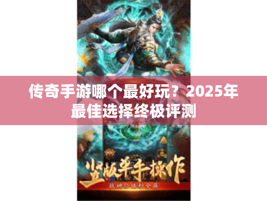 传奇手游哪个最好玩?2025年最佳选择终极评测 传奇手游哪个最好玩?2025年最佳选择终极评测