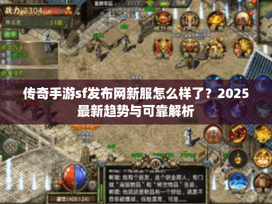 传奇手游sf发布网新服怎么样了？2025最新趋势与可靠解析
