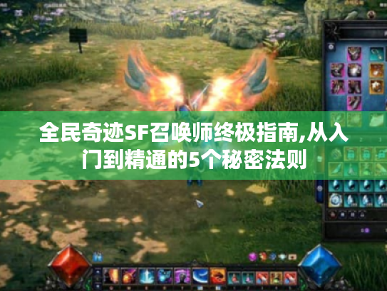 全民奇迹SF召唤师终极指南,从入门到精通的5个秘密法则