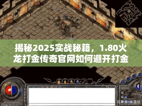 揭秘2025实战秘籍，1.80火龙打金传奇官网如何避开打金陷阱？