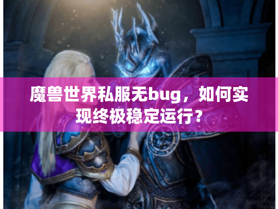 魔兽世界私服无bug，如何实现终极稳定运行？