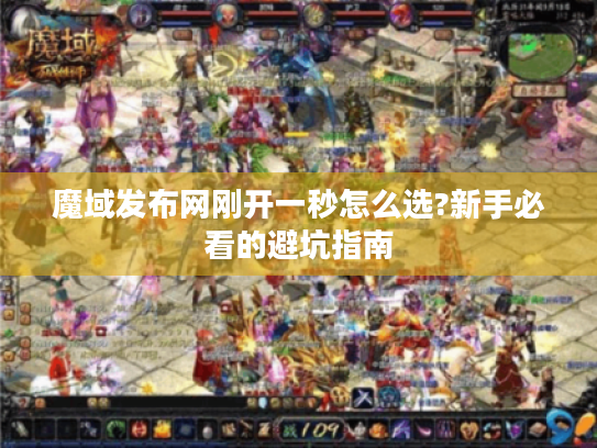 魔域发布网刚开一秒怎么选?新手必看的避坑指南 魔域发布网刚开一秒怎么选?新手必看的避坑指南