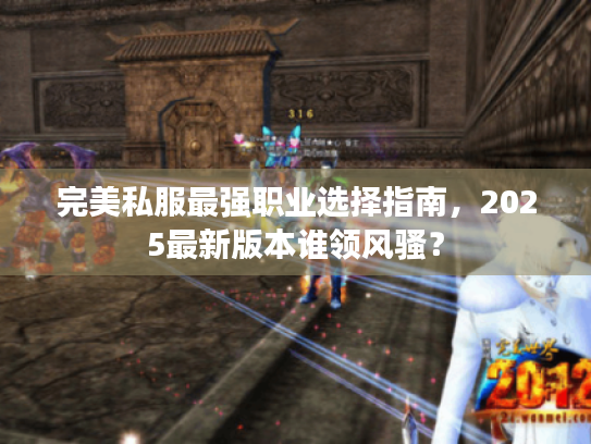 完美私服最强职业选择指南,2025最新版本谁领风骚? 完美私服最强职业选择指南,2025最新版本谁领风骚?