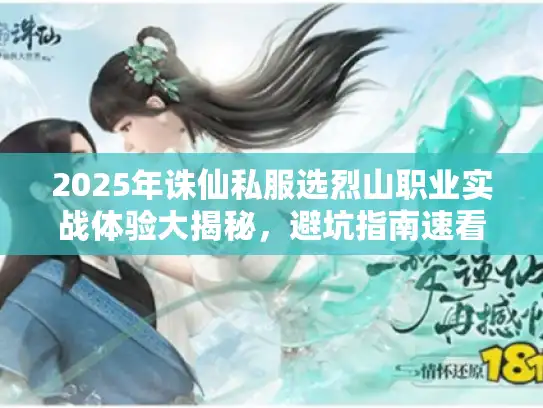 2025年诛仙私服选烈山职业实战体验大揭秘，避坑指南速看！