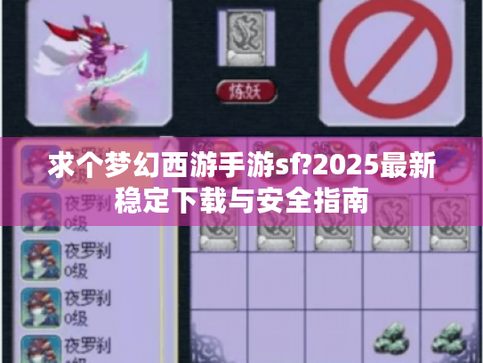 求个梦幻西游手游sf?2025最新稳定下载与安全指南 求个梦幻西游手游sf?2025最新稳定下载与安全指南