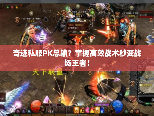 奇迹私服PK总输?掌握高效战术秒变战场王者! 奇迹私服PK总输?掌握高效战术秒变战场王者!