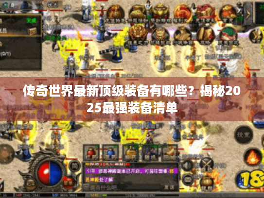 传奇世界最新顶级装备有哪些？揭秘2025最强装备清单