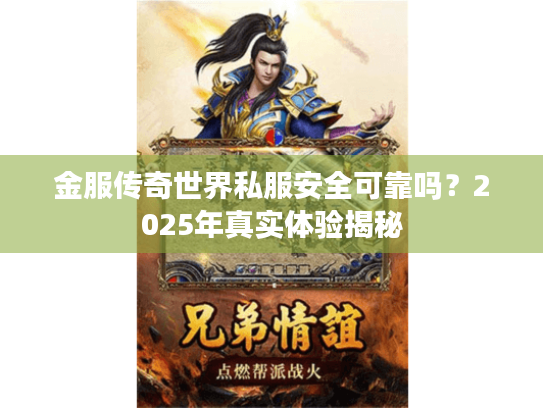 金服传奇世界私服安全可靠吗?2025年真实体验揭秘 金服传奇世界私服安全可靠吗?2025年真实体验揭秘