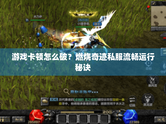 游戏卡顿怎么破?燃烧奇迹私服流畅运行秘诀 游戏卡顿怎么破?燃烧奇迹私服流畅运行秘诀