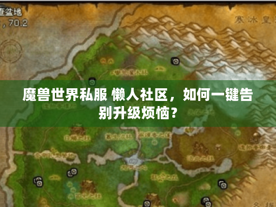 魔兽世界私服 懒人社区,如何一键告别升级烦恼? 魔兽世界私服 懒人社区,如何一键告别升级烦恼?
