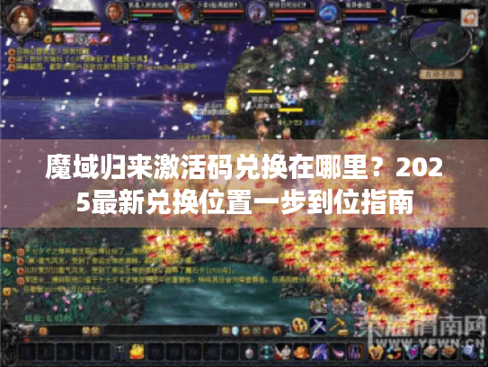 魔域归来激活码兑换在哪里?2025最新兑换位置一步到位指南 魔域归来激活码兑换在哪里?2025最新兑换位置一步到位指南