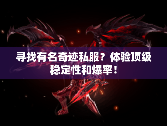寻找有名奇迹私服?体验顶级稳定性和爆率! 寻找有名奇迹私服?体验顶级稳定性和爆率!